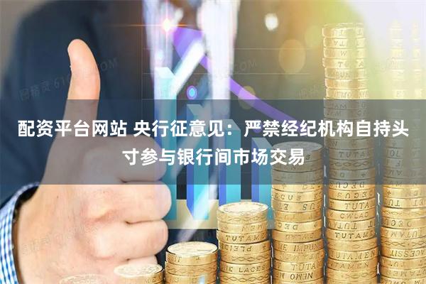 配资平台网站 央行征意见：严禁经纪机构自持头寸参与银行间市场交易